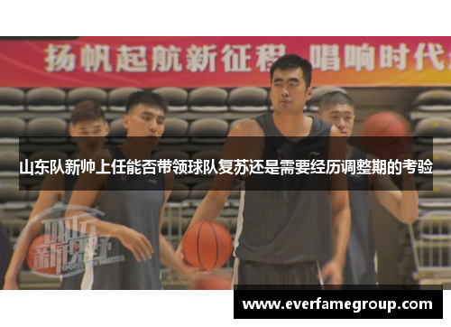 山东队新帅上任能否带领球队复苏还是需要经历调整期的考验
