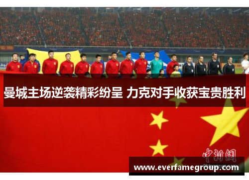 曼城主场逆袭精彩纷呈 力克对手收获宝贵胜利