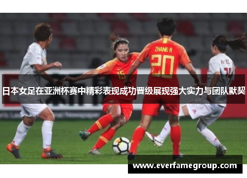 日本女足在亚洲杯赛中精彩表现成功晋级展现强大实力与团队默契
