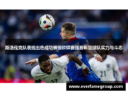 斯洛伐克队表现出色成功晋级欧锦赛强赛彰显球队实力与斗志
