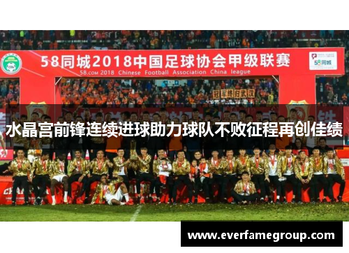 水晶宫前锋连续进球助力球队不败征程再创佳绩