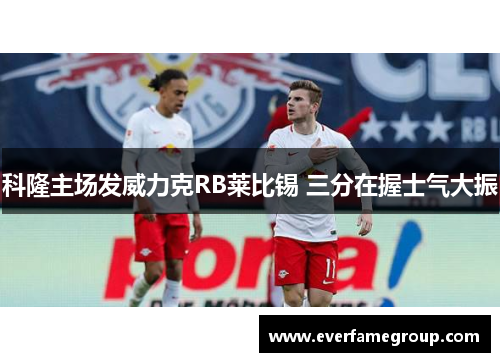 科隆主场发威力克RB莱比锡 三分在握士气大振